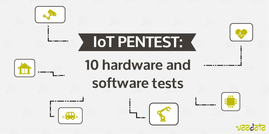 Internet of Thing penetration testing: 10 hardware and software tests