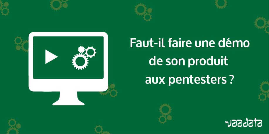 Faut-il faire une demo de son produit aux pentesters