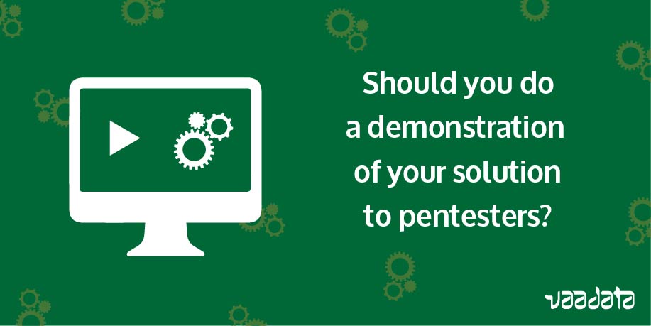 Should you do a demonstration of your solution to pentesters