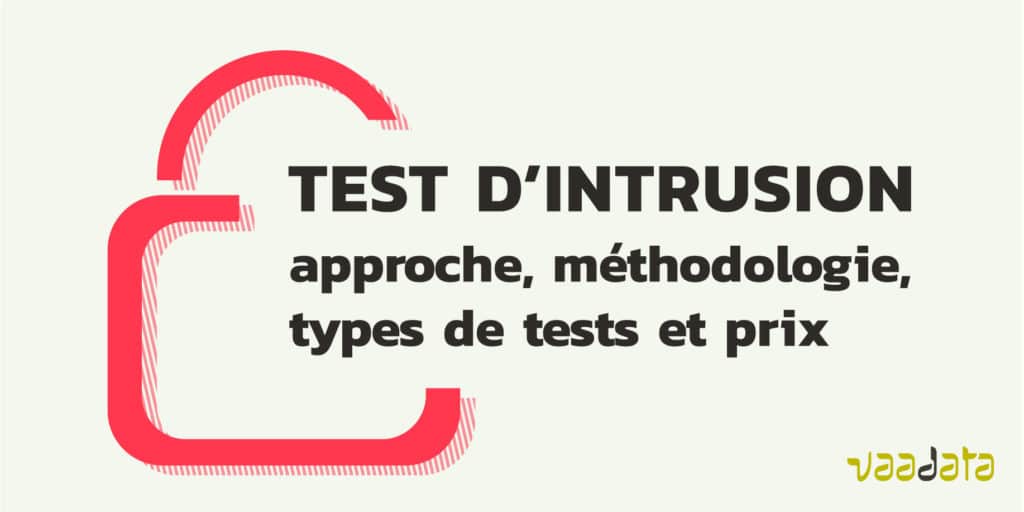 Test d’intrusion : approche, méthodologie, type des tests, prix