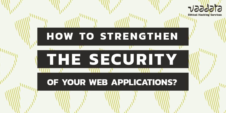 How to Strengthen the Security of Your Web Applications to Counter the Most Common Attacks?