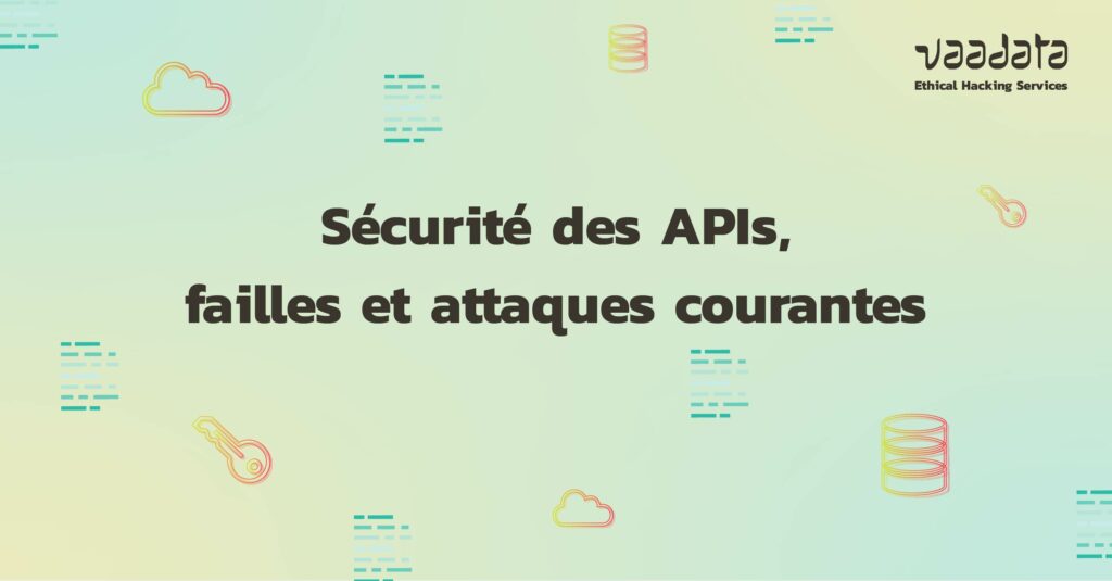 Sécurité des APIs, vulnérabilités et attaques courantes