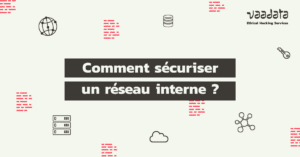 Comment sécuriser un réseau interne ?