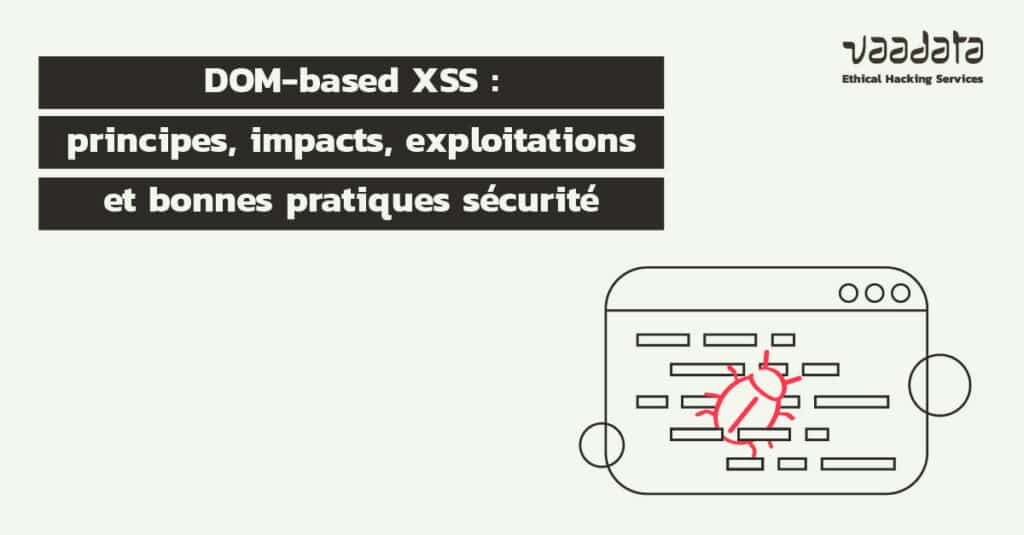 Attaques DOM-based XSS : principes, impacts, exploitations et bonnes pratiques sécurité