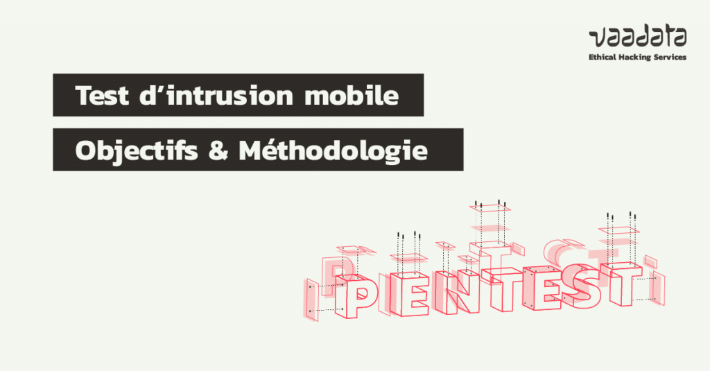 Test d’intrusion d’application mobile : objectifs, méthodologie et périmètre des tests