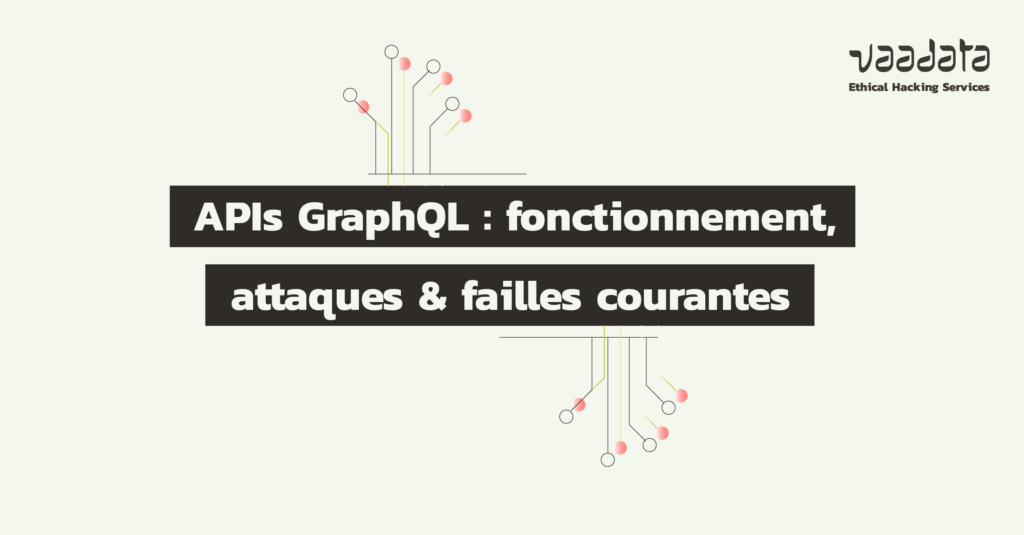 APIs GraphQL : fonctionnement, vulnérabilités et attaques courantes
